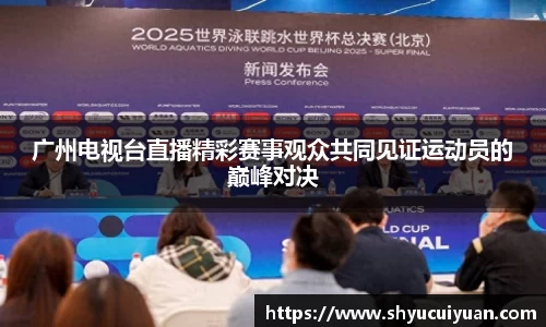 广州电视台直播精彩赛事观众共同见证运动员的巅峰对决