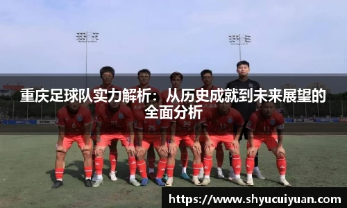 重庆足球队实力解析：从历史成就到未来展望的全面分析